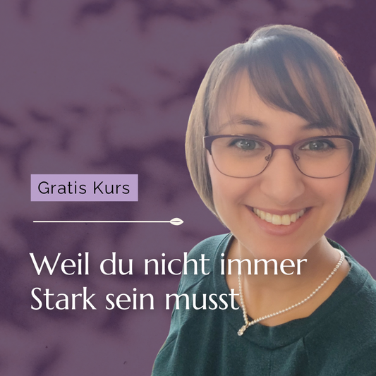 Gratis-Kurs: Weil du nicht immer Stark sein musst